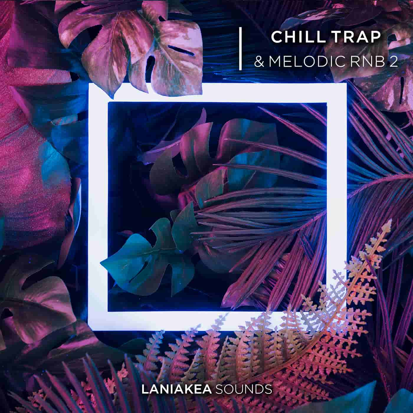 [舒缓陷阱和旋律R&B采样包合集] Laniakea Sounds Chill Trap And Melodic RnB Volume 2